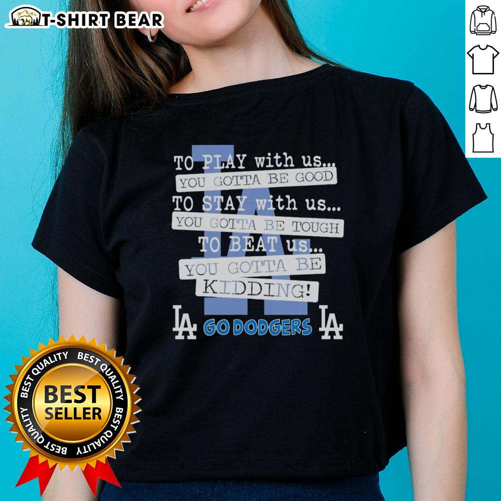 Women's Los Angeles Dodgers tee featuring 'Top Go Los Angeles Dodgers, To Play With Us You Gotta Be Good' design.