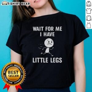 Funny ladies' tee featuring the phrase Top Wait For Me I Have Little Legs with a humorous design for casual wear.