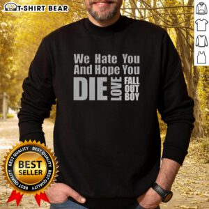 Top We Hate You and Hope You Die Love Fall Out Boy sweatshirt design featuring bold text and vibrant colors.