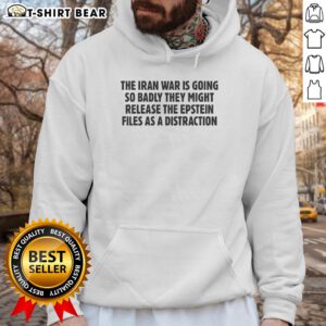 Awesome Iran War hoodie featuring bold text about distraction tactics and the Epstein files, blending humor with current events.