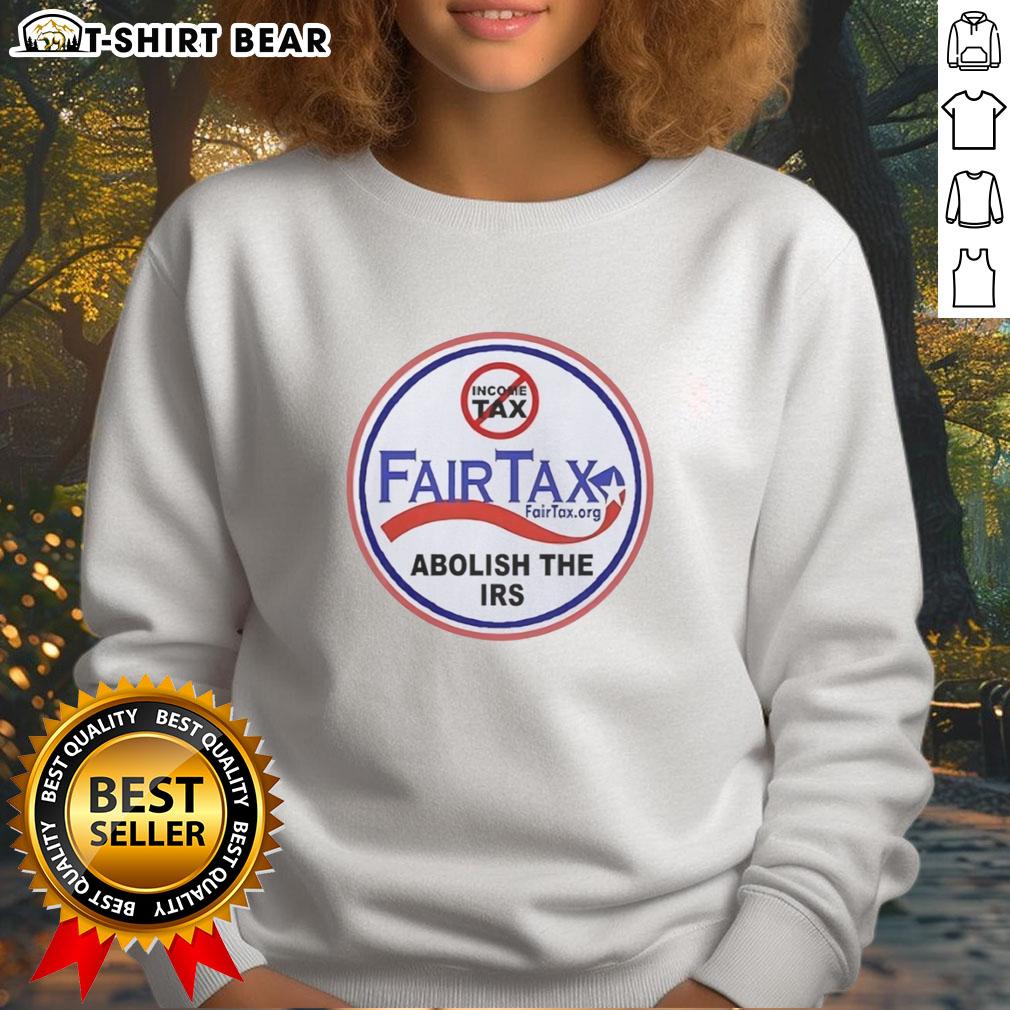 Good Fairtax Movement Abolish The IRS sweatshirt featuring bold graphics promoting tax reform and fair taxation.