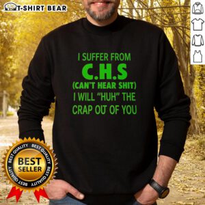 Alt Text: Good I Suffer From CHS Can't Hear Sweatshirt - Funny graphic sweatshirt for cannabis enthusiasts and humor lovers.
