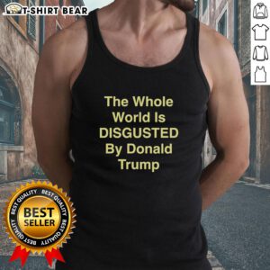 Trendy tank top featuring 'The Whole World Is Disgusted By Donald Trump' slogan, perfect for expressing political views.