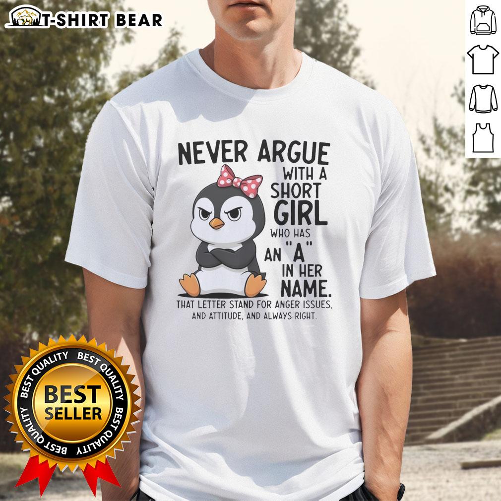 Nice grumpy penguin graphic on a t-shirt reading 'Never argue with a short girl who has an A in her name.'