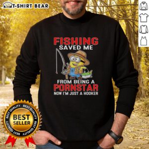 Funny sweatshirt featuring 'Nice Minion Fishing Saved Me From Being A Pornstar, Now I'm Just A Hooker' graphic design.