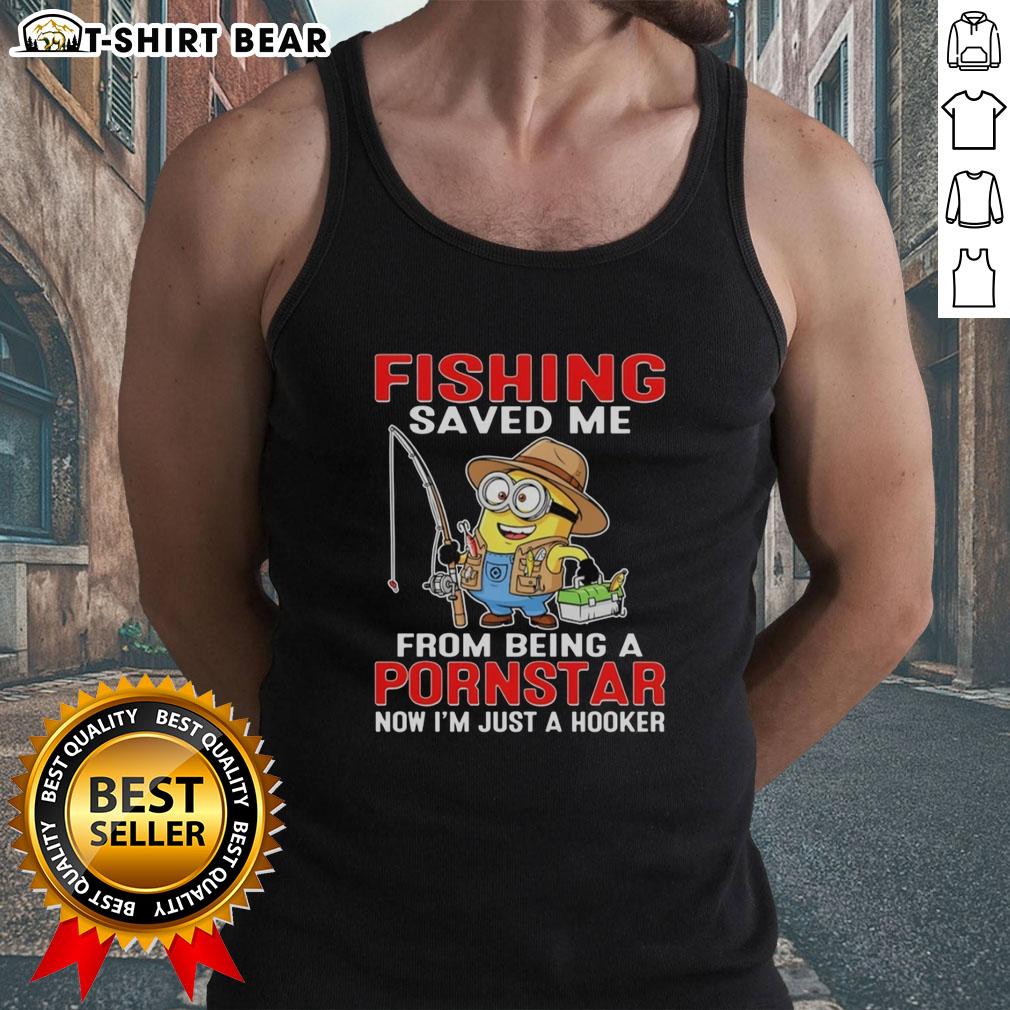 Alt Text: Funny tank top featuring a Minion fishing with the text 'Saved Me From Being A Pornstar, Now I'm Just A Hooker.'