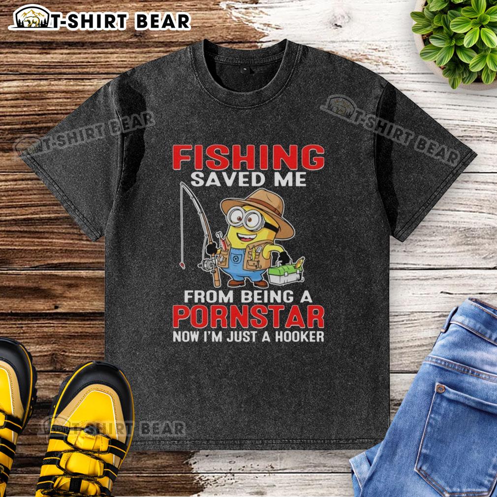 Alt Text: Funny Nice Minion Fishing T-shirt design: 'Saved Me From Being A Pornstar, Now I'm Just A Hooker' in vibrant colors.