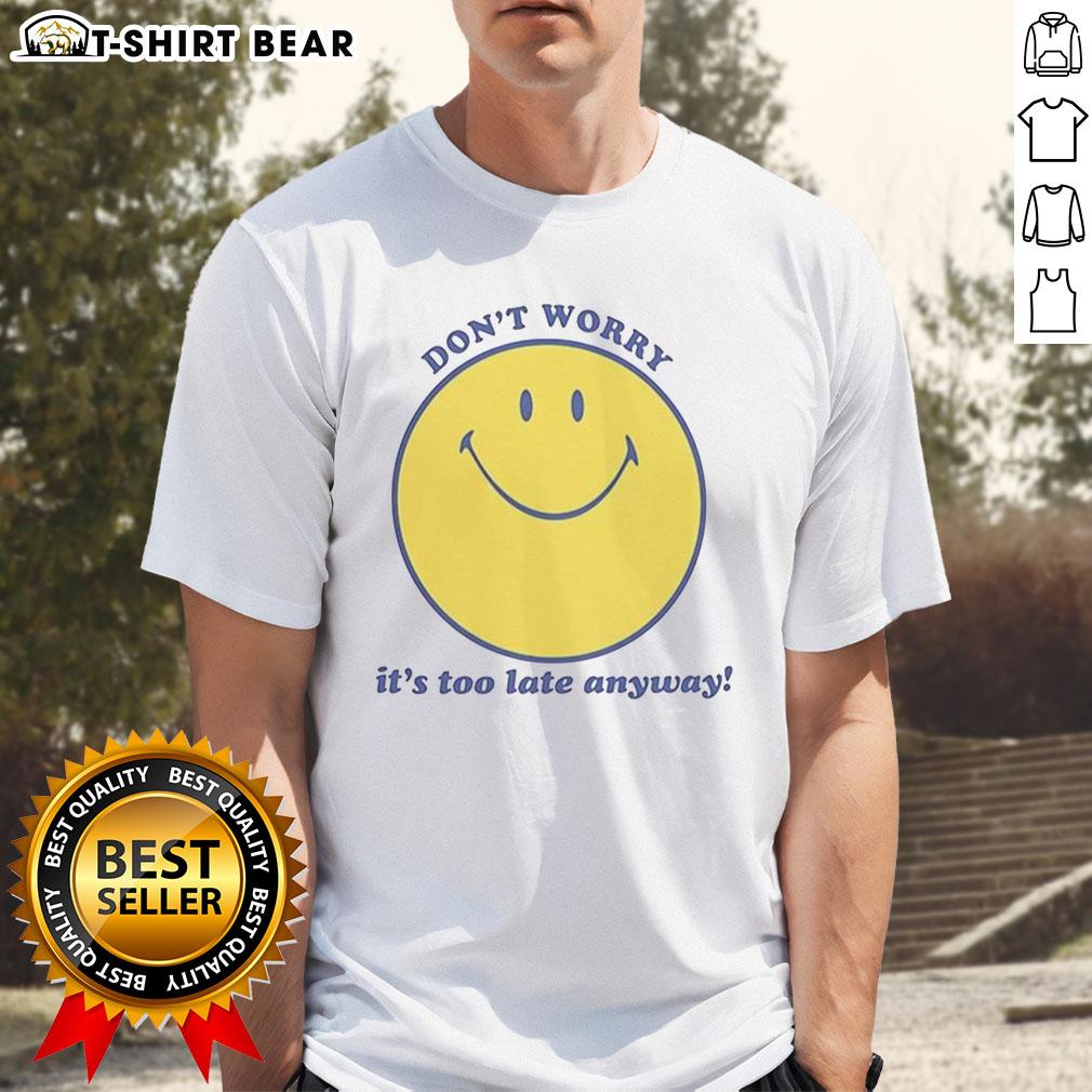 Alt Text: Original Don'T Worry It'S Too Late Anyway T-Shirt featuring bold text design on a casual tee in vibrant colors.