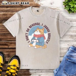 Original I Don't Do Revenge I Judge Quietly washed t-shirt in casual style, perfect for expressing your unique attitude.