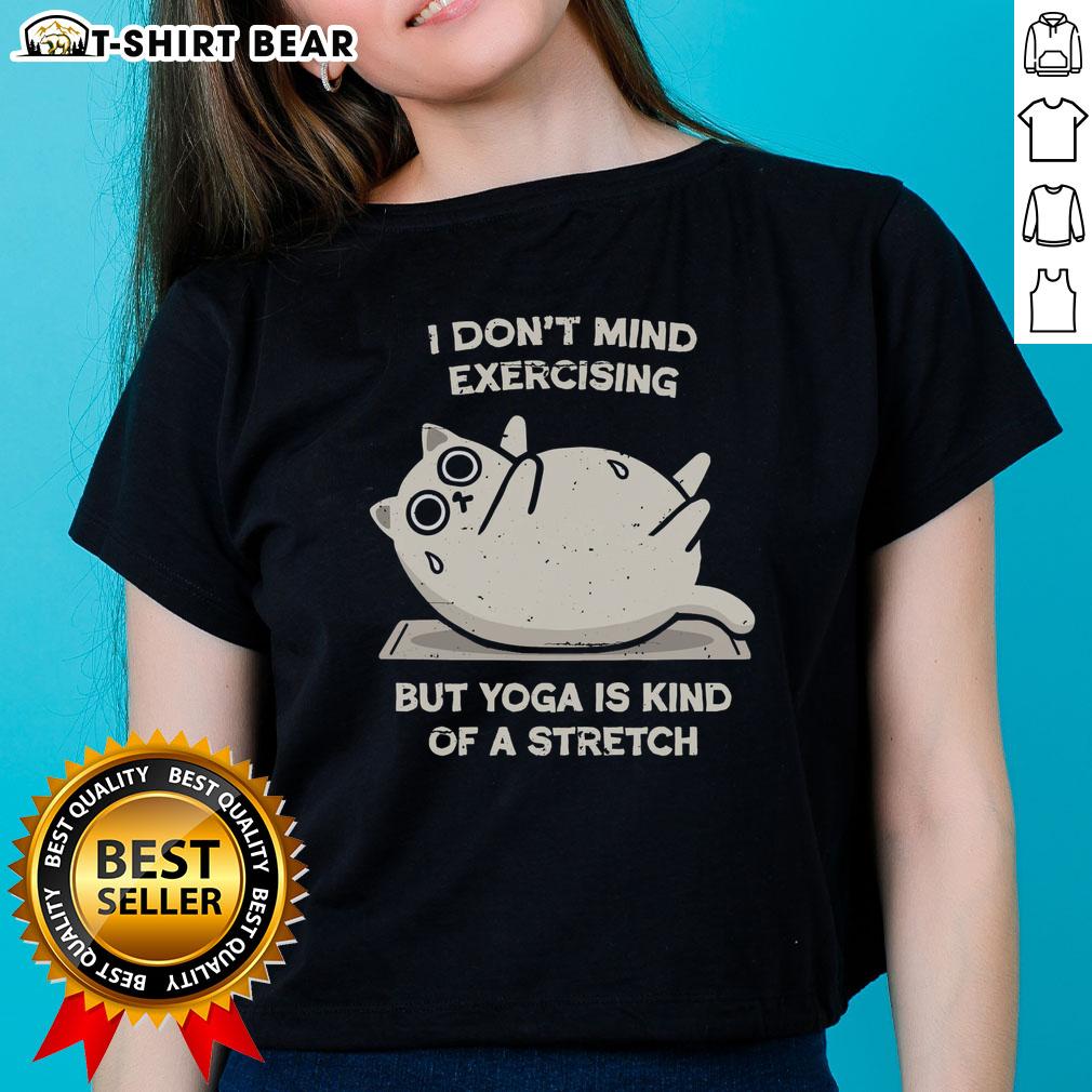Original I Don't Mind Exercising But Yoga Is Kind Of A Stretch Ladies Tee design featuring playful text on a stylish shirt.