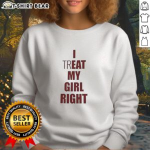 Funny Original I Treat Eat My Girl Right Meme Sweatshirt design showcasing playful humor and vibrant colors.
