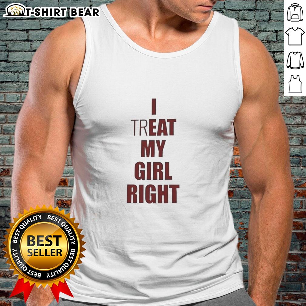 Original I Treat Eat My Girl Right meme tank top featuring a bold graphic design and vibrant colors perfect for casual wear.