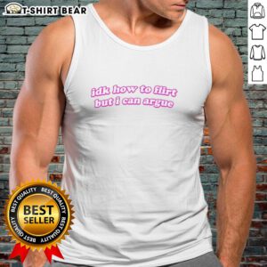 Original IDK How To Flirt But I Can Argue Curved Tank Top featuring a stylish design perfect for casual wear.