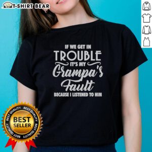 Original ladies tee with text: 'If we get in trouble, it's my grandpa's fault because I listened to him.'