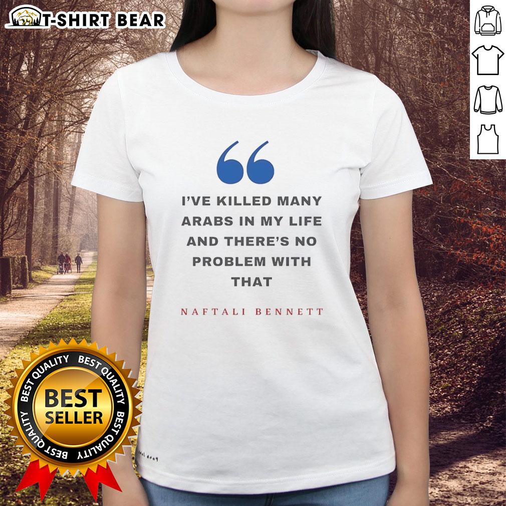 Premium Naftali Bennett tee featuring his controversial quote about killing Arabs, highlighting political sentiments.