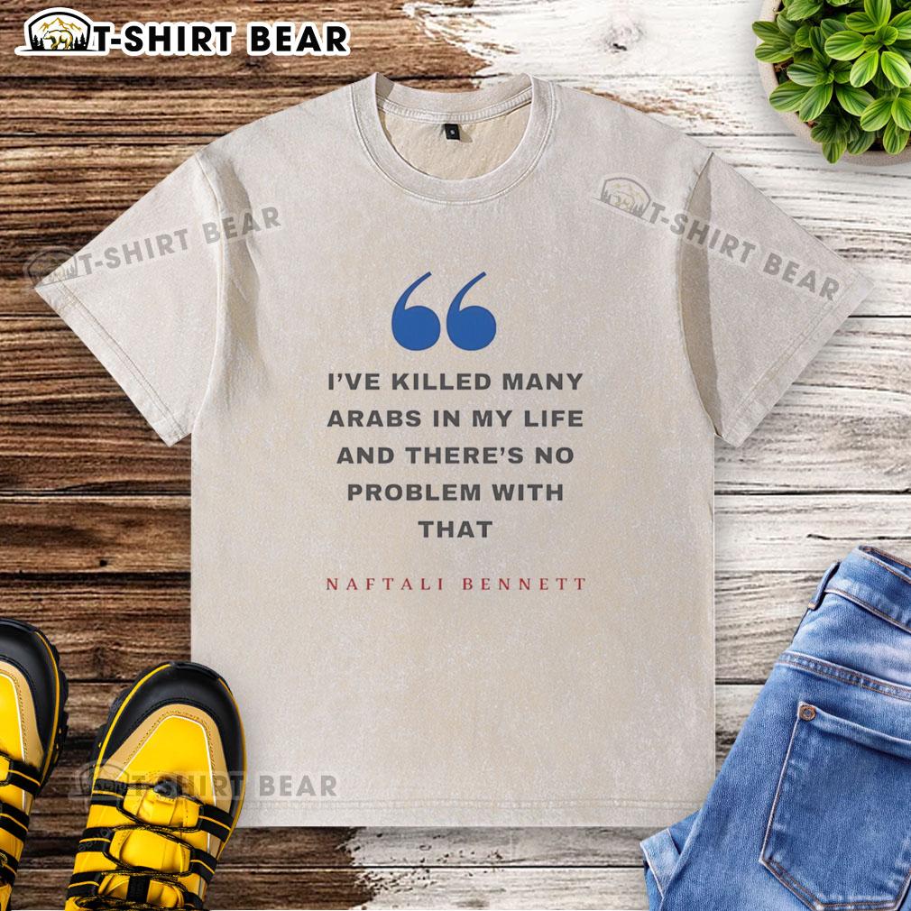 Premium Naftali Bennett T-shirt with statement about killing Arabs, showcasing bold political message and unique design.