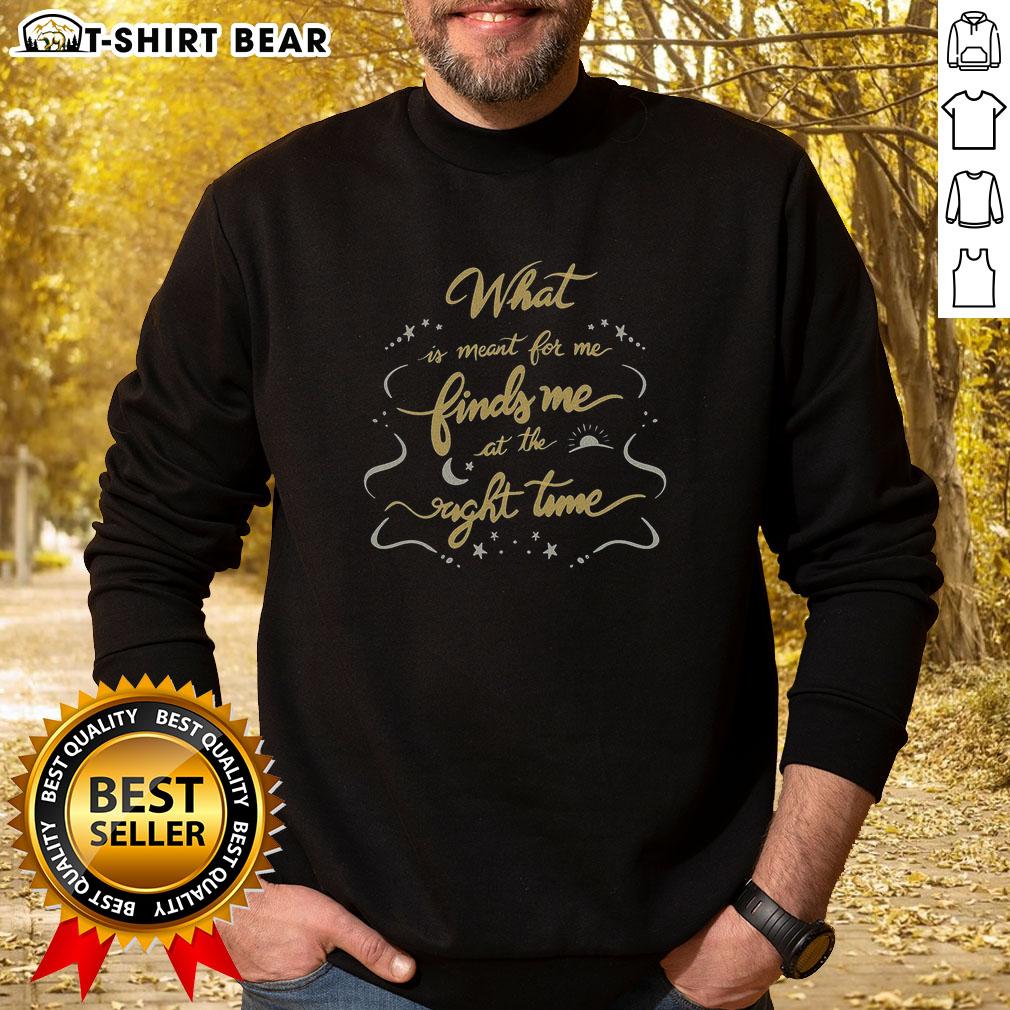 Cozy sweatshirt featuring 'What Is Meant To Be Finds Me At The Right Time' design, perfect for casual wear and inspiration.