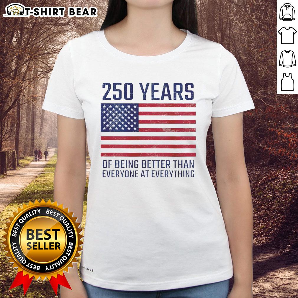 Top 250 Years of Being Better Than Everyone Ladies Tee featuring the American flag design, perfect for patriotic celebrations.