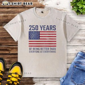 America Flag Washed T-Shirt featuring 'Top 250 Years of Being Better Than Everyone at Everything' design.