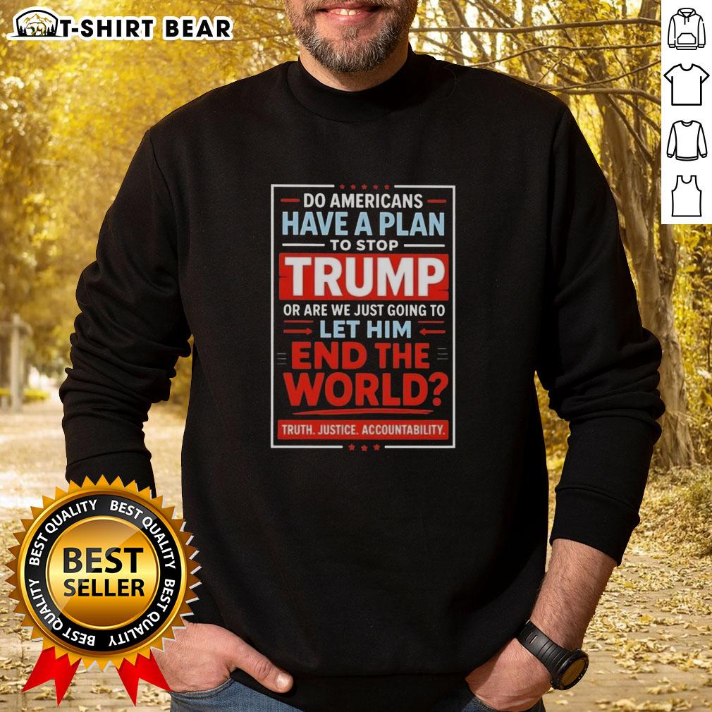 Top Do Americans Have A Plan To Stop Trump sweatshirt featuring bold text design on a casual black pullover.