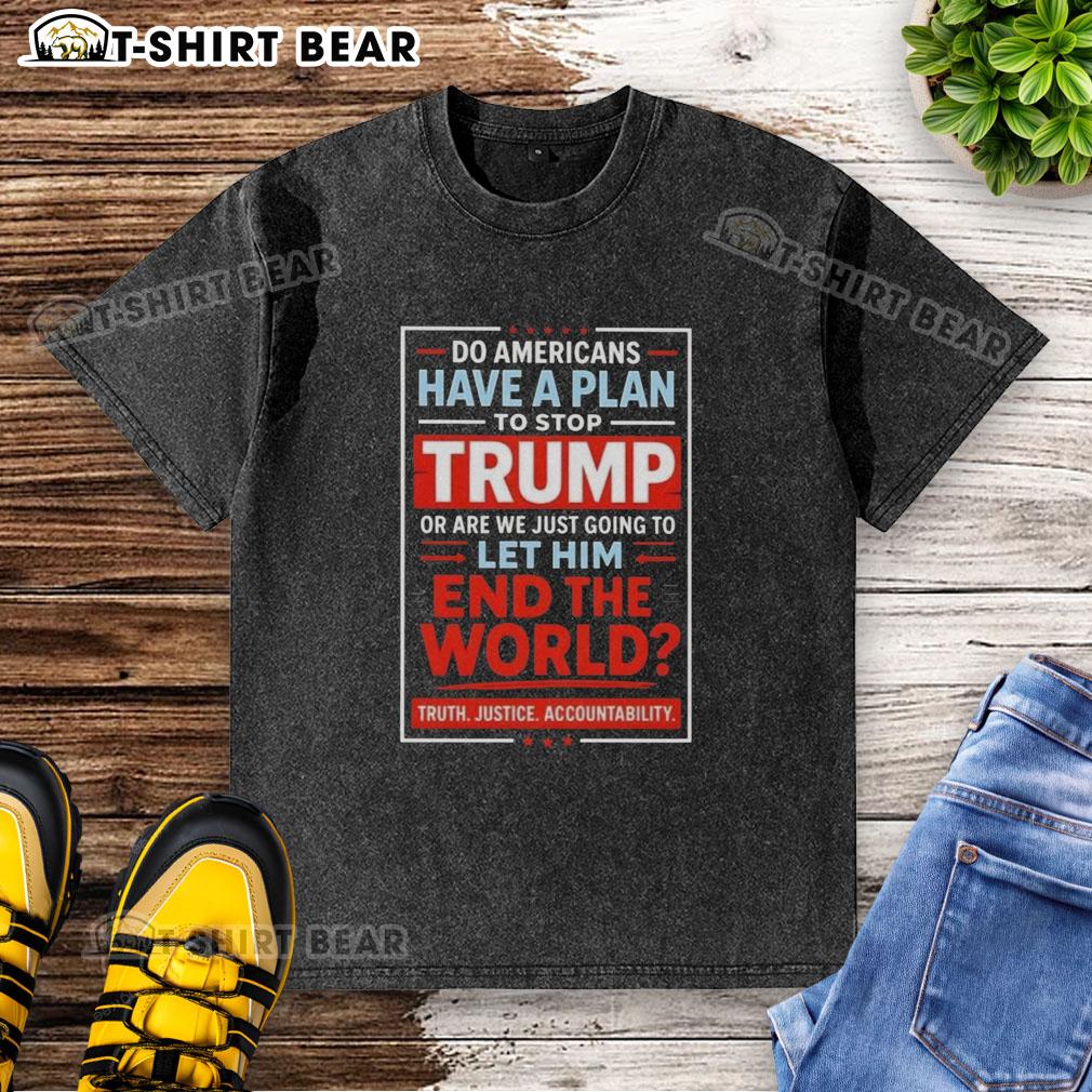 Washed T-shirt featuring the slogan 'Do Americans Have a Plan to Stop Trump?' reflecting political activism and concern.