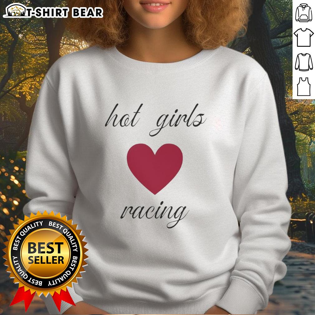 Top hot girls love racing sweatshirt featuring stylish design, perfect for racing enthusiasts and fashion lovers.
