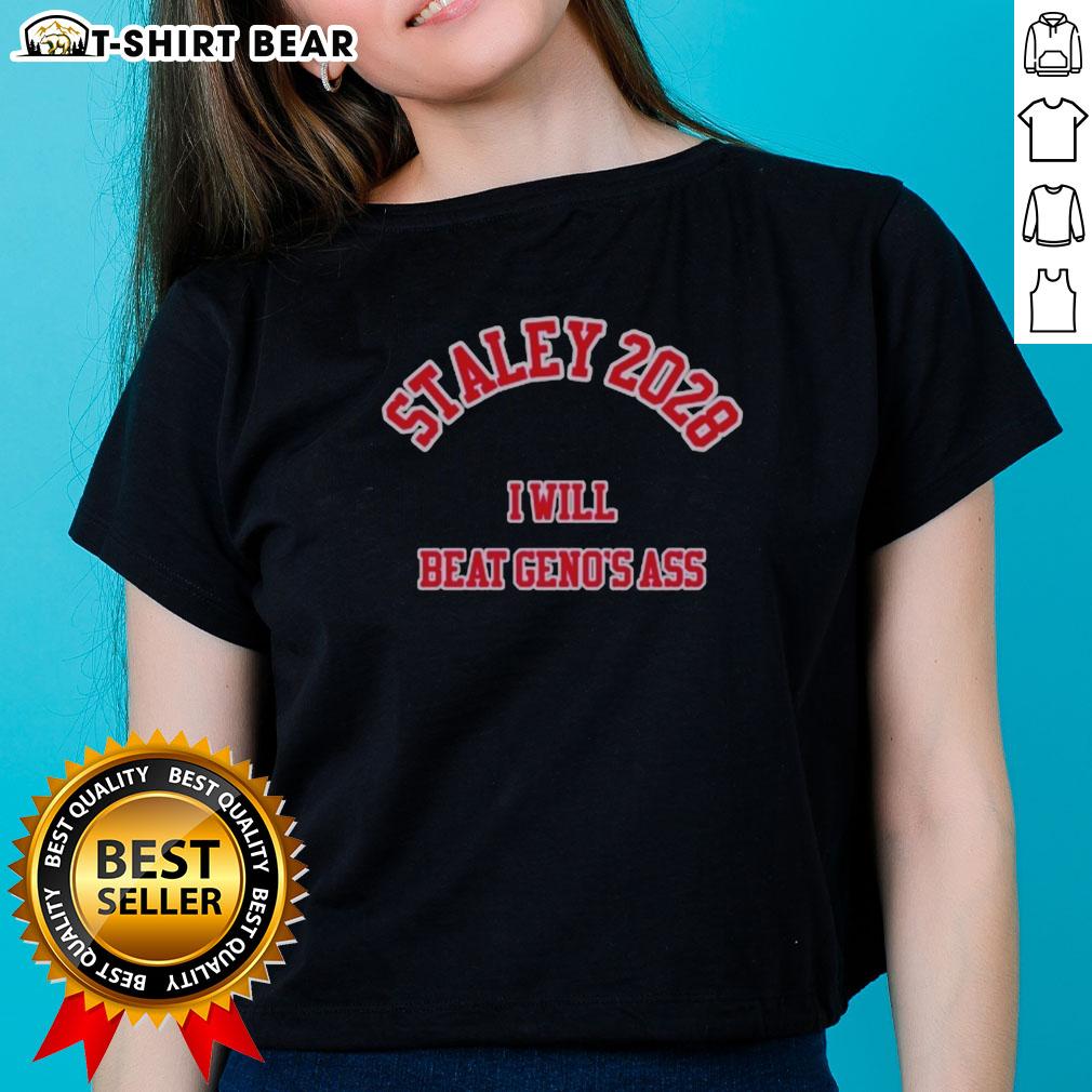 Awesome Staley 2028 I Will Beat Geno's Ass Ladies Tee featuring a bold graphic design on a stylish women's shirt.