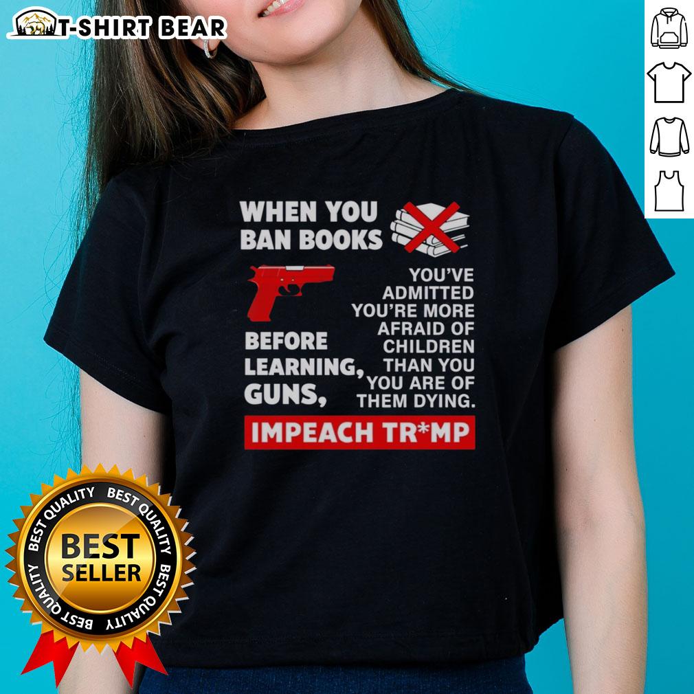 Awesome 'When You Ban Books Before Learning Guns' Impeach Trump Ladies Tee, featuring a bold design perfect for activism.