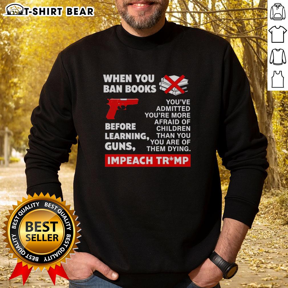 Awesome sweatshirt featuring 'Ban Books Before Learning Guns' and 'Impeach Trump' slogans for political activism.