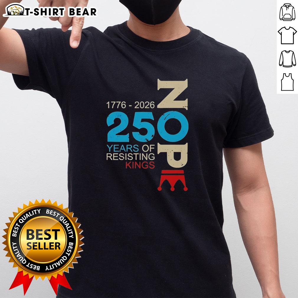 Good Nope 250 Years Resisting Kings T-Shirt featuring bold text design celebrating resistance and freedom.
