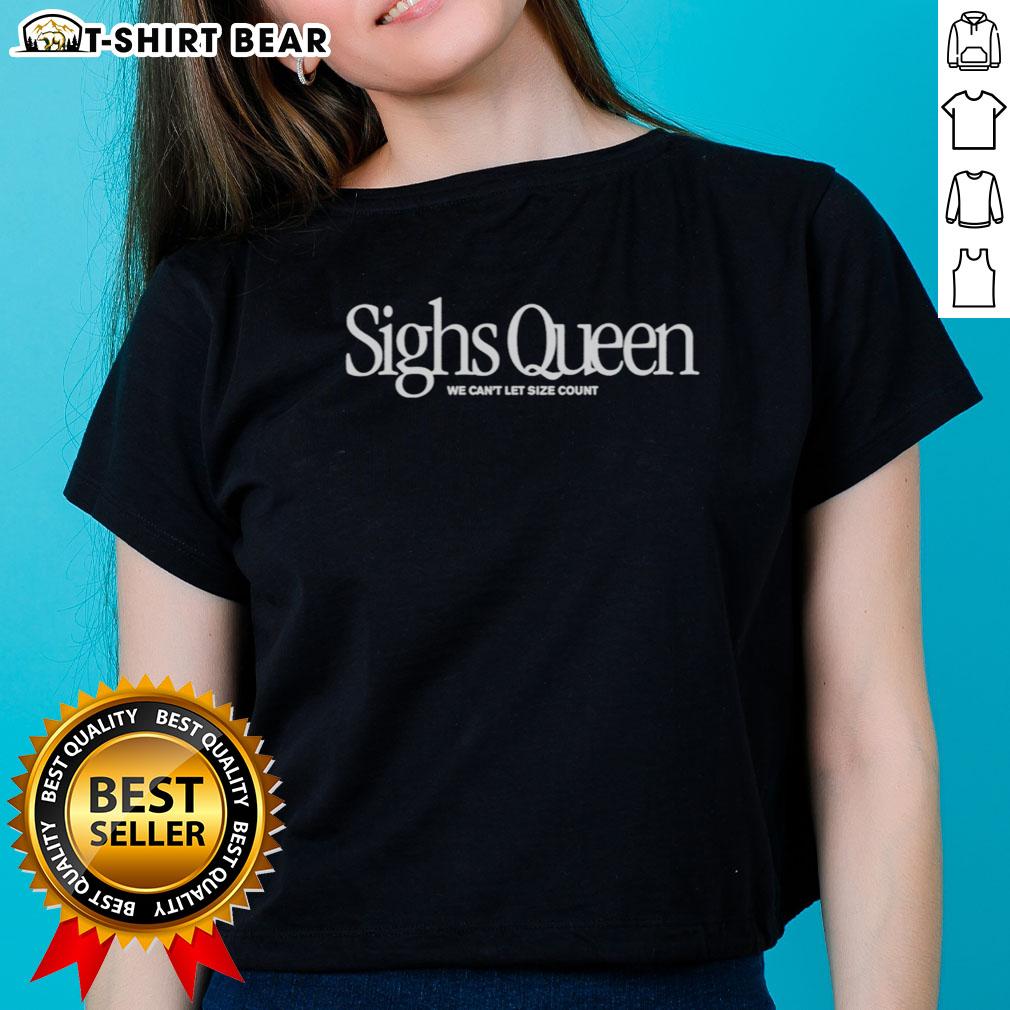 Good Sighs Queen 'We Can't Let Size Count' Ladies Tee featuring a stylish design perfect for confident women.