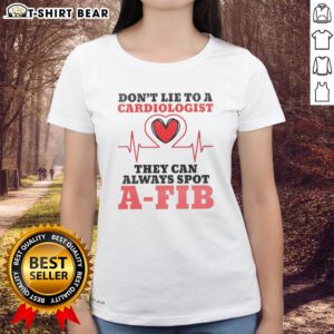 Funny women's tee featuring 'Don't Lie to a Cardiologist, They Can Always Spot A-Fib' slogan, perfect for heart health awareness.