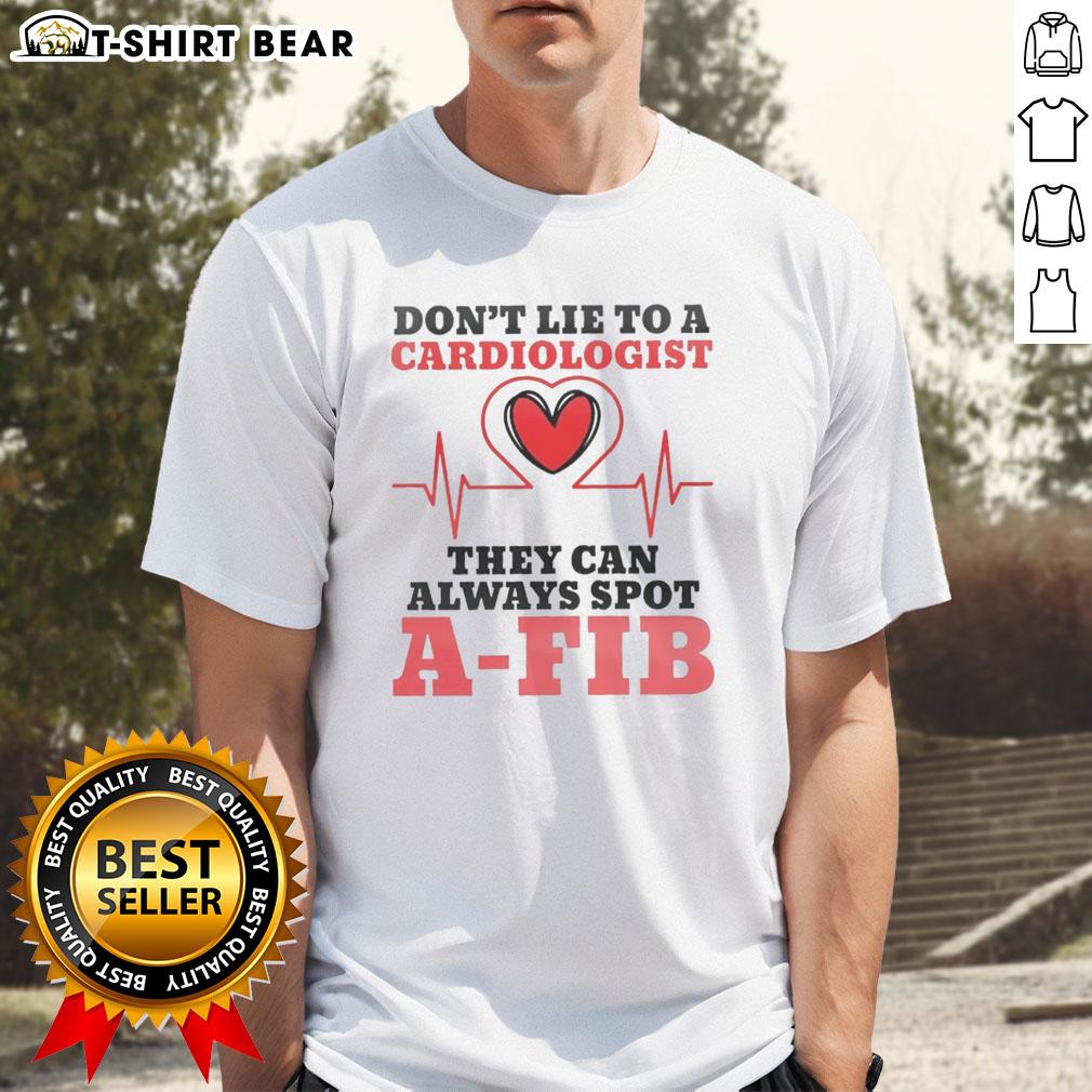 Funny 'Don't Lie to a Cardiologist, They Can Always Spot A-Fib' T-Shirt design for heart health awareness.
