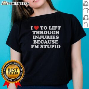 Alt Text: Official I Love To Lift Through Injuries Because I'm Stupid Ladies Tee in vibrant color, perfect for fitness enthusiasts.
