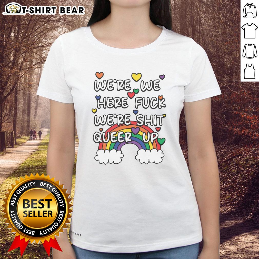 Alt Text: Official 'Were We Here? F*ck, We're Shit' Queer Up Ladies Tee showcasing vibrant design and stylish fit.