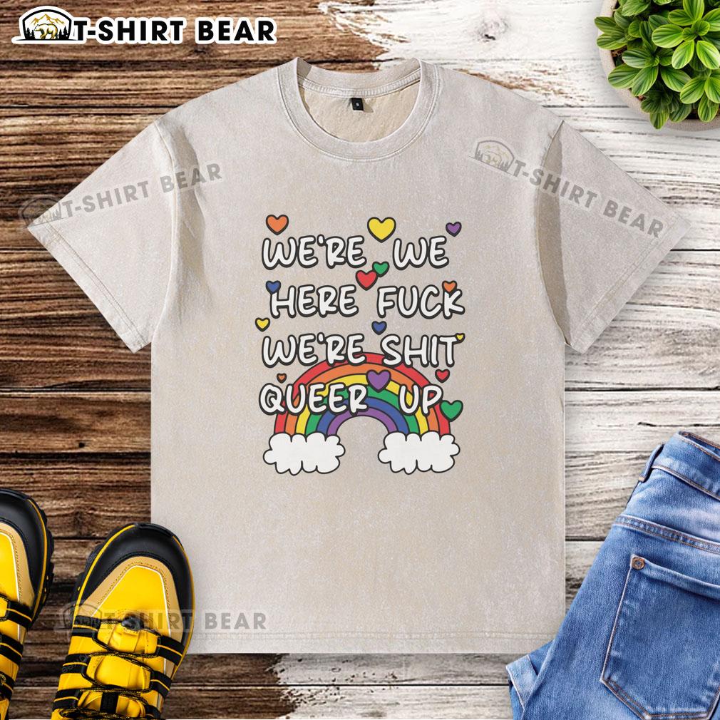 Alt Text: Official 'Were We Here? F*ck, We're Sh*t' Queer Up Washed T-Shirt in vibrant colors, perfect for LGBTQ+ pride.