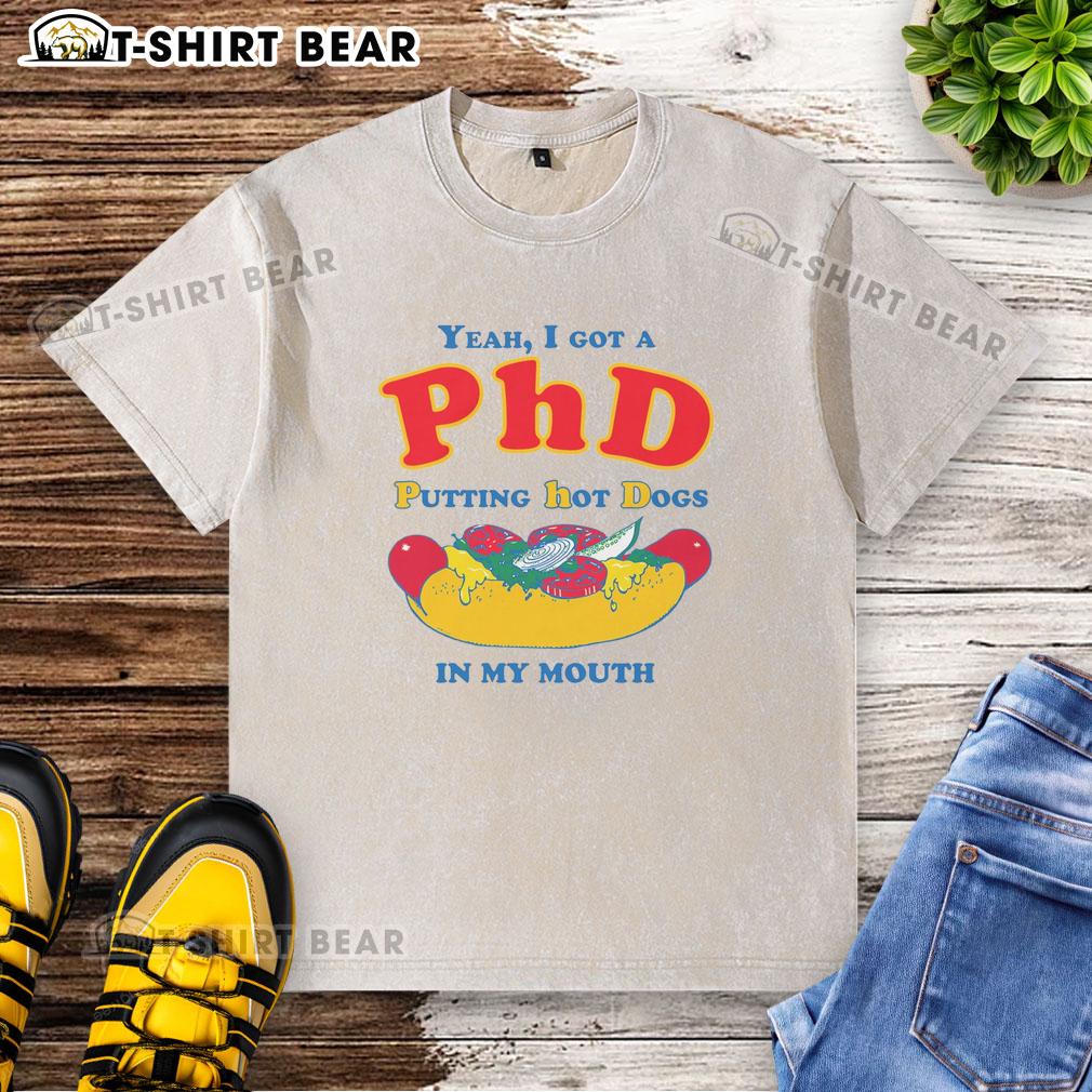 Original Yeah I Got A PhD Putting Hot Dogs In My Mouth T-Shirt featuring a humorous design for food lovers.