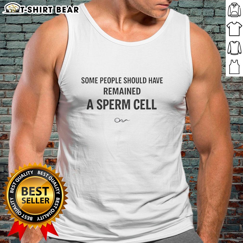Funny tank top featuring the phrase 'Some People Should Have Remained A Sperm Cell' in playful typography.