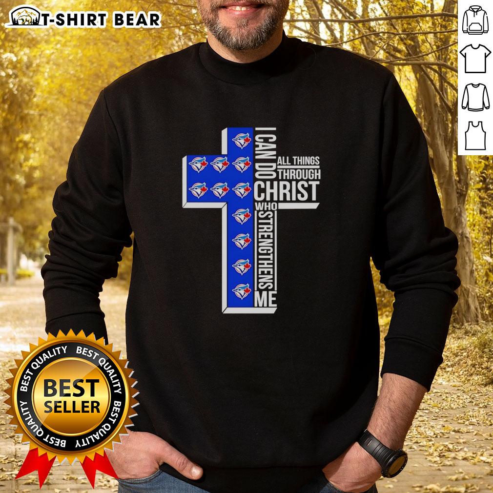 Pretty Toronto Blue Jays sweatshirt featuring 'I Can Do All Things Through Christ Who Strengthens Me' logo.