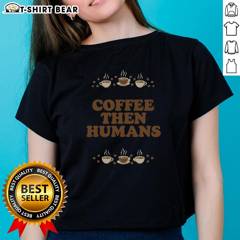 Top Coffee First Humans Later Ladies Tee featuring a fun coffee-themed graphic design for coffee lovers and casual wear.