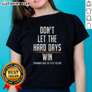 Top Don't Let The Hard Days Win Ladies Tee, empowering message shirt for women, motivational apparel.