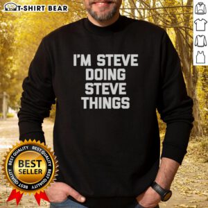 Steve wearing a 'Top Im Steve Doing Steve Things' sweatshirt, showcasing a casual and fun style.