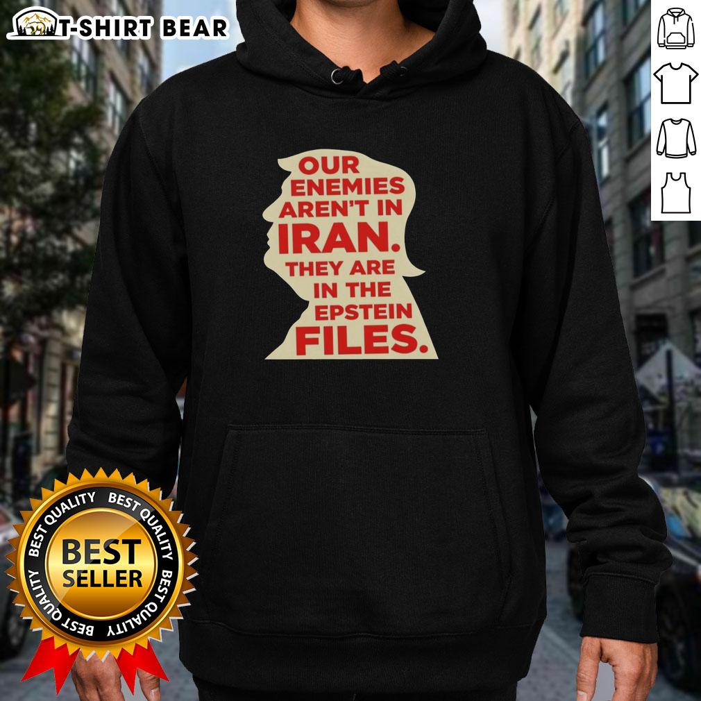 Top Our Enemies Aren't In Iran They Are In The Epstein Files hoodie design featuring bold text on a stylish background.
