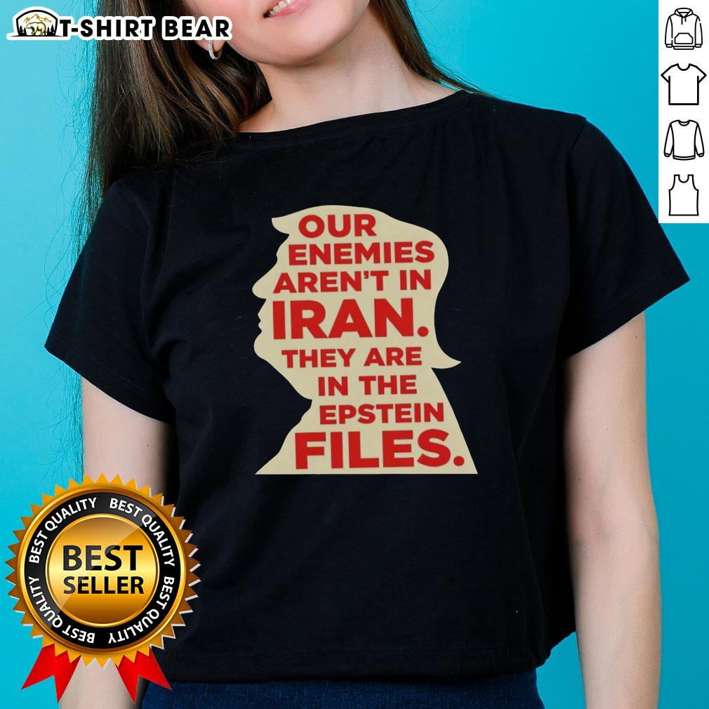Top 'Our Enemies Aren't in Iran, They Are in the Epstein Files' ladies tee showcasing a bold, thought-provoking design.