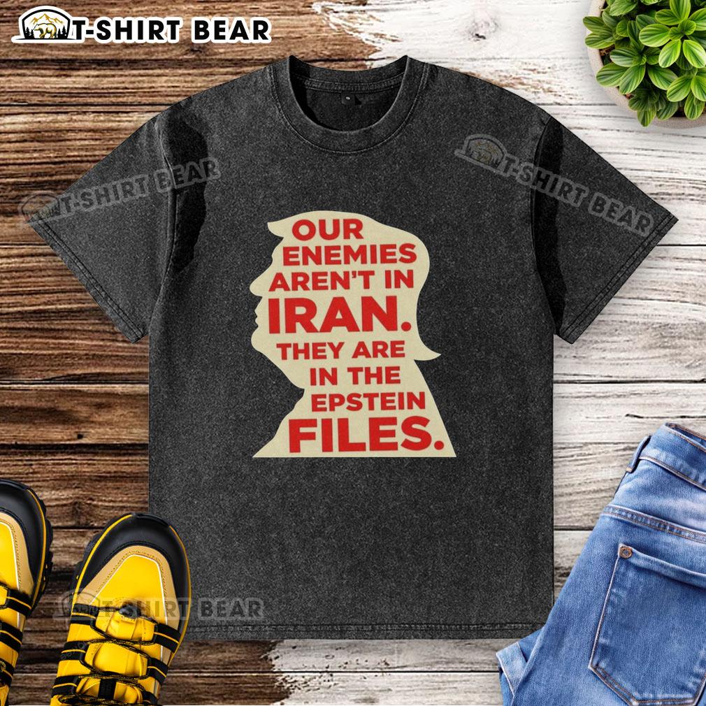 Alt Text: Top-Our-Enemies-Arent-In-Iran-They-Are-In-The-Epstein-Files-Washed-T-Shirt showcasing a bold statement on a trendy shirt.