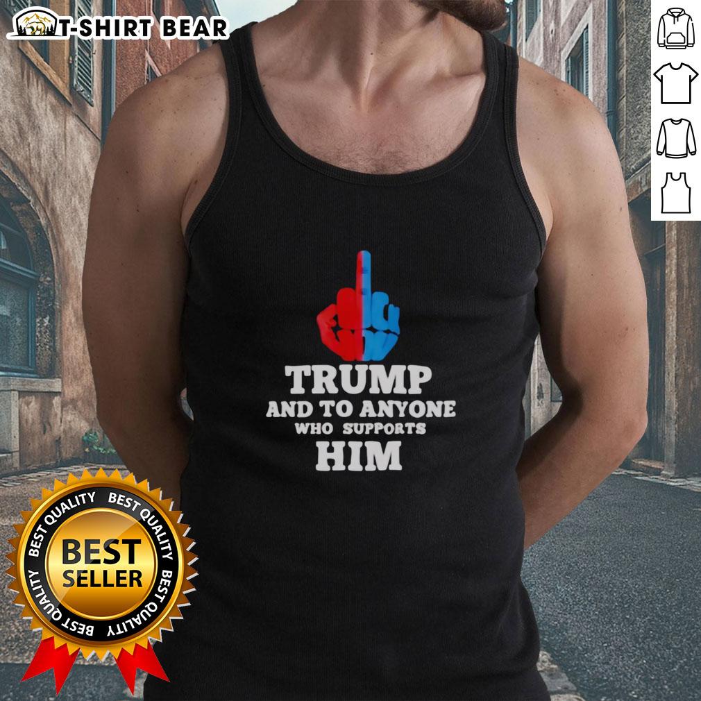 Top Trump and To Anyone Who Supports Him Tank Top featuring bold graphic design for political statement enthusiasts.
