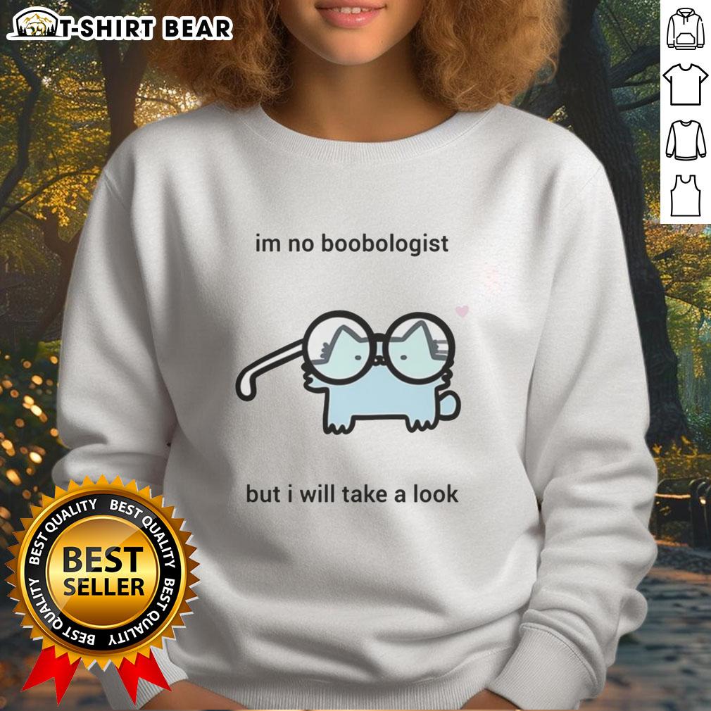 Awesome cat sweatshirt with humorous text 'I'm no boobologist but I will take a look' perfect for cat lovers.