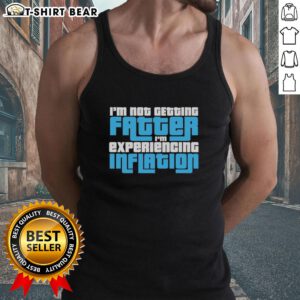 Funny tank top with 'Good I'm Not Getting Fatter, I'm Experiencing Inflation' slogan, perfect for humor and casual wear.