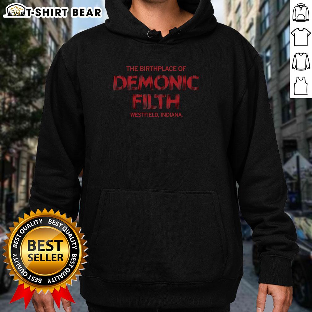 Original The Birthplace of Demonic Filth Westfield Indiana hoodie featuring unique graphic and stylish design for fans.