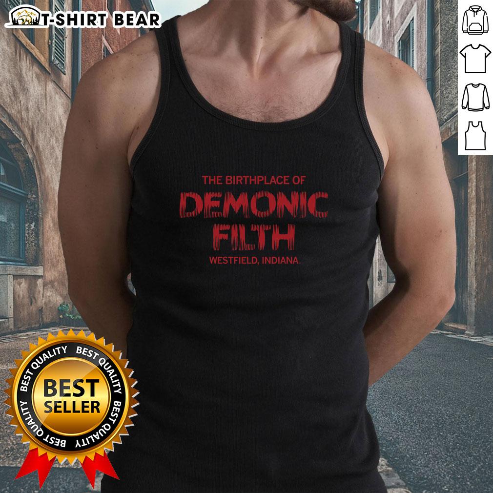 Original The Birthplace of Demonic Filth Westfield Indiana tank top featuring unique graphic design and vibrant colors.